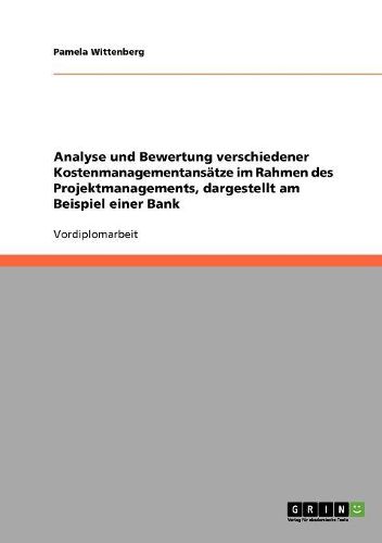 Cover image for Analyse Und Bewertung Verschiedener Kostenmanagementans tze Im Rahmen Des Projektmanagements, Dargestellt Am Beispiel Einer Bank