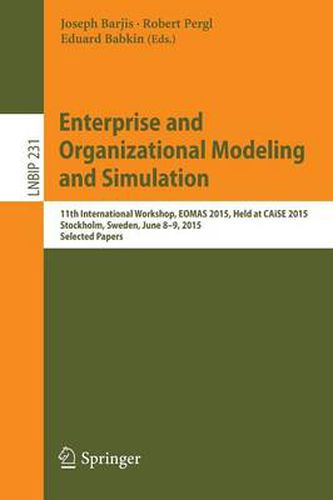 Cover image for Enterprise and Organizational Modeling and Simulation: 11th International Workshop, EOMAS 2015, Held at CAiSE 2015, Stockholm, Sweden, June 8-9, 2015, Selected Papers