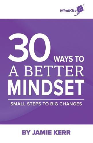 Cover image for 30 Ways To A Better Mindset: Small Steps To Big Change