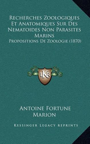 Recherches Zoologiques Et Anatomiques Sur Des Nematoides Non Parasites Marins: Propositions de Zoologie (1870)