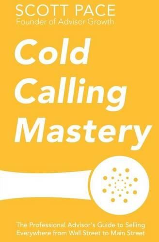 Cover image for Cold Calling Mastery: The Professional Advisor's Guide to Selling Everywhere from Wall Street to Main Street