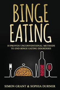 Cover image for Binge Eating: 10 Proven Unconventional Methods to End Binge Eating Disorders