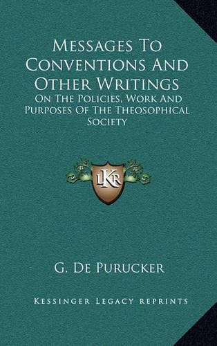 Messages to Conventions and Other Writings: On the Policies, Work and Purposes of the Theosophical Society