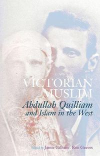 Cover image for Victorian Muslim: Abdullah Quilliam and Islam in the West