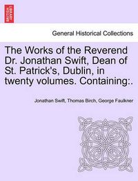 Cover image for The Works of the Reverend Dr. Jonathan Swift, Dean of St. Patrick's, Dublin, in Twenty Volumes. Containing