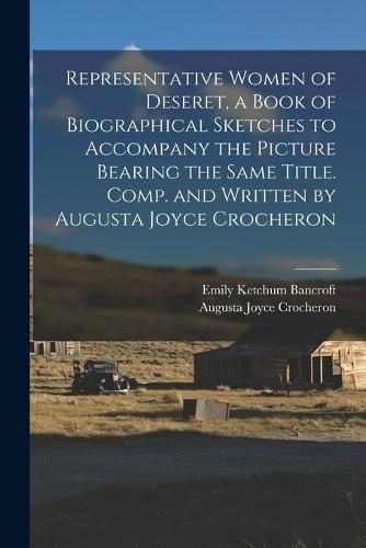 Cover image for Representative Women of Deseret, a Book of Biographical Sketches to Accompany the Picture Bearing the Same Title. Comp. and Written by Augusta Joyce Crocheron