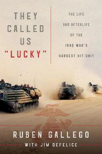 Cover image for They Called Us  Lucky: The Life and Afterlife of the Iraq War's Hardest Hit Unit