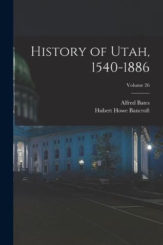 Cover image for History of Utah, 1540-1886; Volume 26