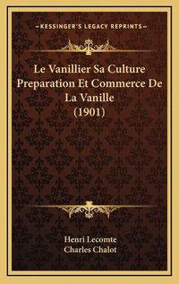 Cover image for Le Vanillier Sa Culture Preparation Et Commerce de La Vanille (1901)