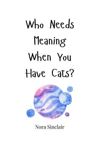 Cover image for Who Needs Meaning When You Have Cats?