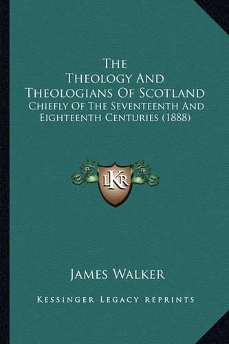 The Theology and Theologians of Scotland: Chiefly of the Seventeenth and Eighteenth Centuries (1888)