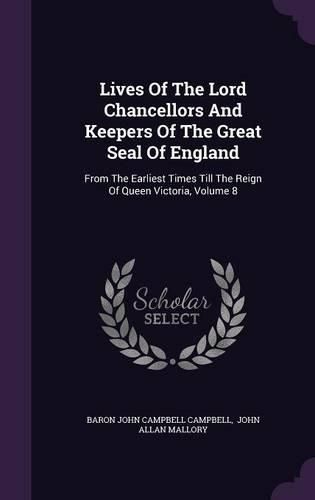 Lives of the Lord Chancellors and Keepers of the Great Seal of England: From the Earliest Times Till the Reign of Queen Victoria, Volume 8