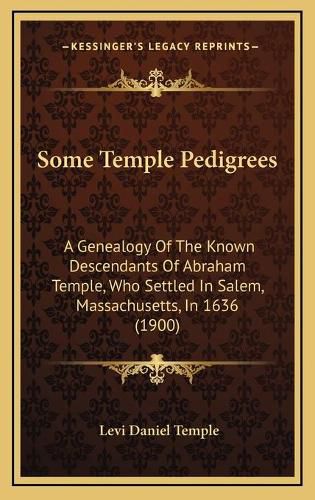 Some Temple Pedigrees: A Genealogy of the Known Descendants of Abraham Temple, Who Settled in Salem, Massachusetts, in 1636 (1900)