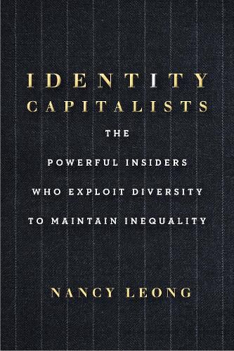 Cover image for Identity Capitalists: The Powerful Insiders Who Exploit Diversity to Maintain Inequality