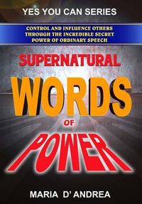 Cover image for Supernatural Words of Power: Control and Influence Others Through the Incredible Secret Power of Ordinary Speech