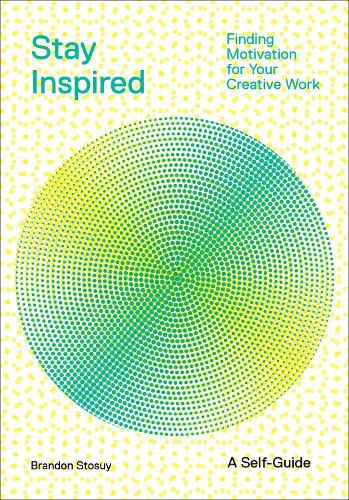 Cover image for Stay Inspired: Cultivating Curiosity and Growing Your Ideas (A Self-Guide): Finding Motivation for Your Creative Work