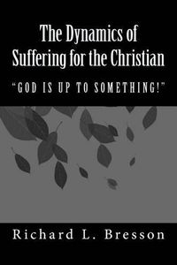 Cover image for The Dynamics of Suffering for the Christian: God Is Up to Something!