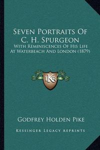 Cover image for Seven Portraits of C. H. Spurgeon: With Reminiscences of His Life at Waterbeach and London (1879)