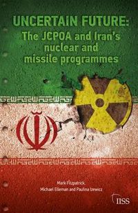 Cover image for Uncertain future: The JCPOA and Iran's nuclear and missile programmes: The JCPOA and Iran's Nuclear and Missile Programmes