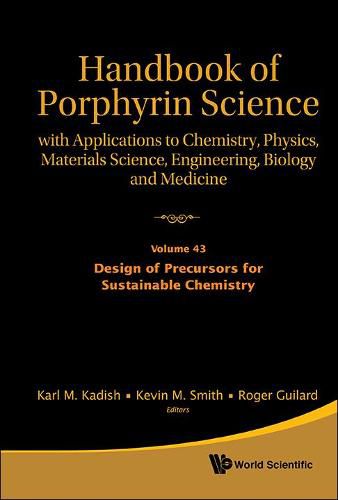 Cover image for Handbook Of Porphyrin Science: With Applications To Chemistry, Physics, Materials Science, Engineering, Biology And Medicine - Volume 43: Design Of Precursors For Sustainable Chemistry