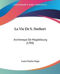 Cover image for La Vie de S. Norbert: Archeveque de Magdebourg (1704)