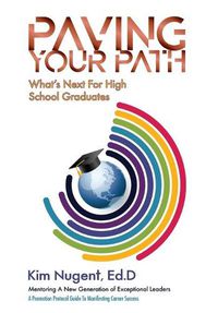 Cover image for Paving Your Path What's Next For High School Graduates: A Promotion Protocol Guide To Manifesting Career Success