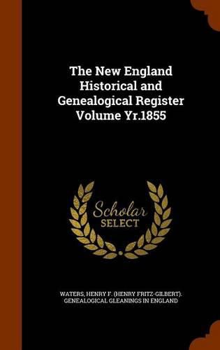 The New England Historical and Genealogical Register Volume Yr.1855