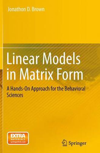 Cover image for Linear Models in Matrix Form: A Hands-On Approach for the Behavioral Sciences