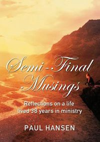 Cover image for Semi-Final Musings: Reflections on a life lived 38 years in ministry