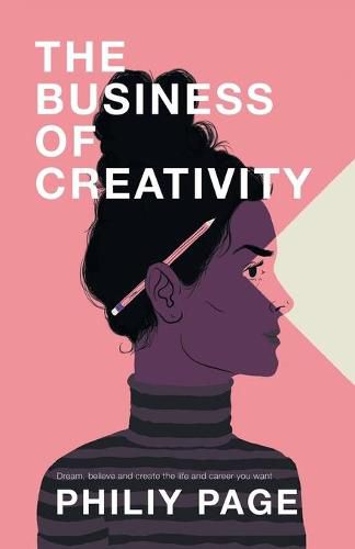 Cover image for The Business of Creativity: Dream, Believe, and Create the Life and Career You Want