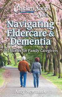 Cover image for Chicken Soup for the Soul: Navigating Eldercare & Dementia: 101 Stories for Family Caregivers