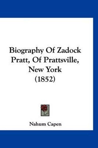 Cover image for Biography of Zadock Pratt, of Prattsville, New York (1852)