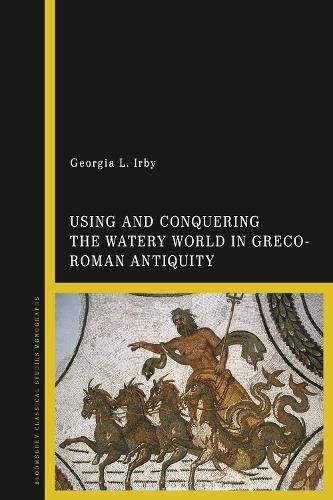 Cover image for Using and Conquering the Watery World in Greco-Roman Antiquity