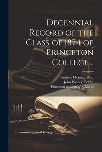 Cover image for Decennial Record of the Class of 1874 of Princeton College ..