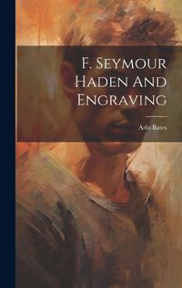 Cover image for F. Seymour Haden And Engraving