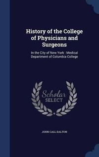 Cover image for History of the College of Physicians and Surgeons: In the City of New York: Medical Department of Columbia College