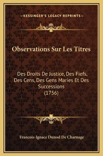 Cover image for Observations Sur Les Titres: Des Droits de Justice, Des Fiefs, Des Cens, Des Gens Maries Et Des Successions (1756)