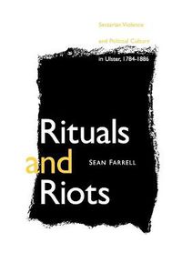 Cover image for Rituals and Riots: Sectarian Violence and Political Culture in Ulster, 1784-1886