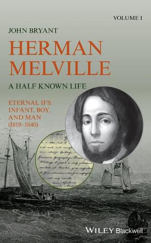 Herman Melville: A Half Known Life Volume 1