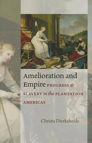 Cover image for Amelioration and Empire: Progress and Slavery in the Plantation Americas