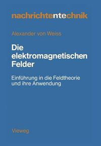 Cover image for Die Elektromagnetischen Felder: Einfuhrung in Die Feldtheorie Und Ihre Anwendung