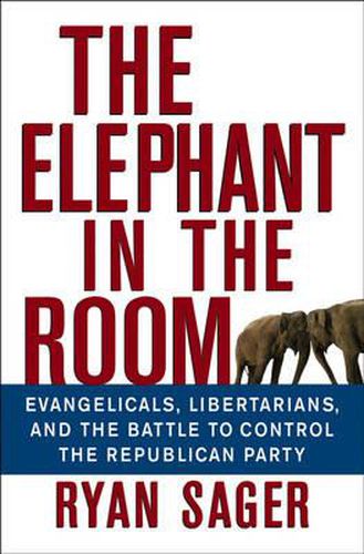 Cover image for The Elephant in the Room: Evangelicals, Libertarians, and the Battle to Control the Republican Party