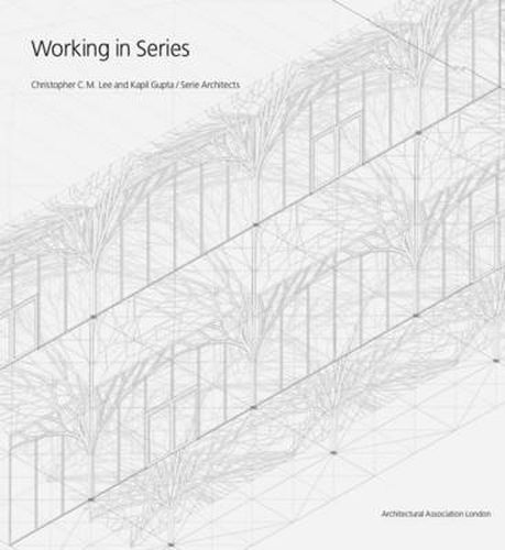 Cover image for Working In Series - Chrstopher C.M. Lee and Kapil Gupta. Serie Architects