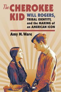 Cover image for The Cherokee Kid: Will Rogers, Tribal Identity, and the Making of an American Icon