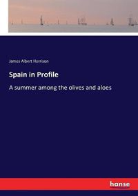 Cover image for Spain in Profile: A summer among the olives and aloes