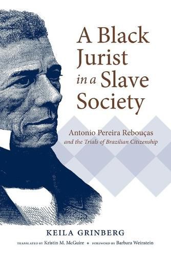 Cover image for A Black Jurist in a Slave Society: Antonio Pereira Reboucas and the Trials of Brazilian Citizenship