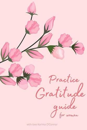 Cover image for Practice Gratitude guide for Women: Reflection practice guide to start good days with gratitude, positivity, and daily reflection, give thanks and get inspiration, wisdom, and courage to create a happy life