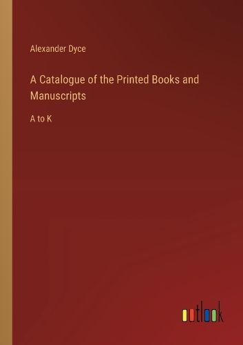 A Catalogue of the Printed Books and Manuscripts