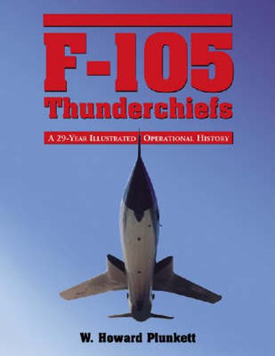 Cover image for F-105 Thunderchiefs: A 29-year Illustrated Operational History, with Individual Accounts of the 103 Surviving Fighter Bombers