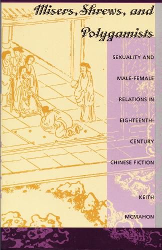Cover image for Misers, Shrews, and Polygamists: Sexuality and Male-Female Relations in Eighteenth-Century Chinese Fiction